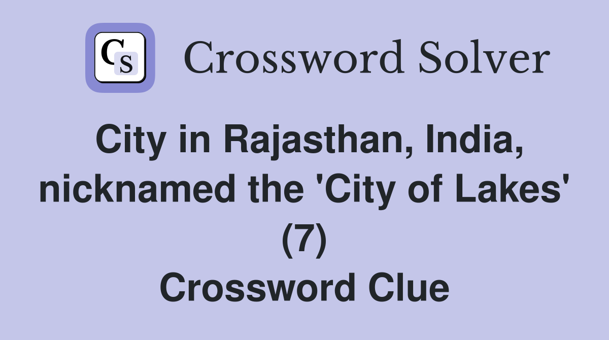 City in Rajasthan, India, nicknamed the 'City of Lakes' (7) Crossword Clue Answers Crossword